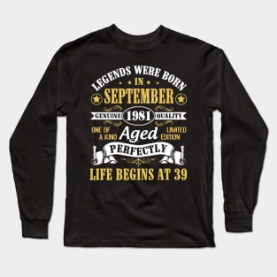 Legends Were Born In September 1981 Genuine Quality Aged Perfectly Life Begins At 39 Years Old Long Sleeve T-Shirt